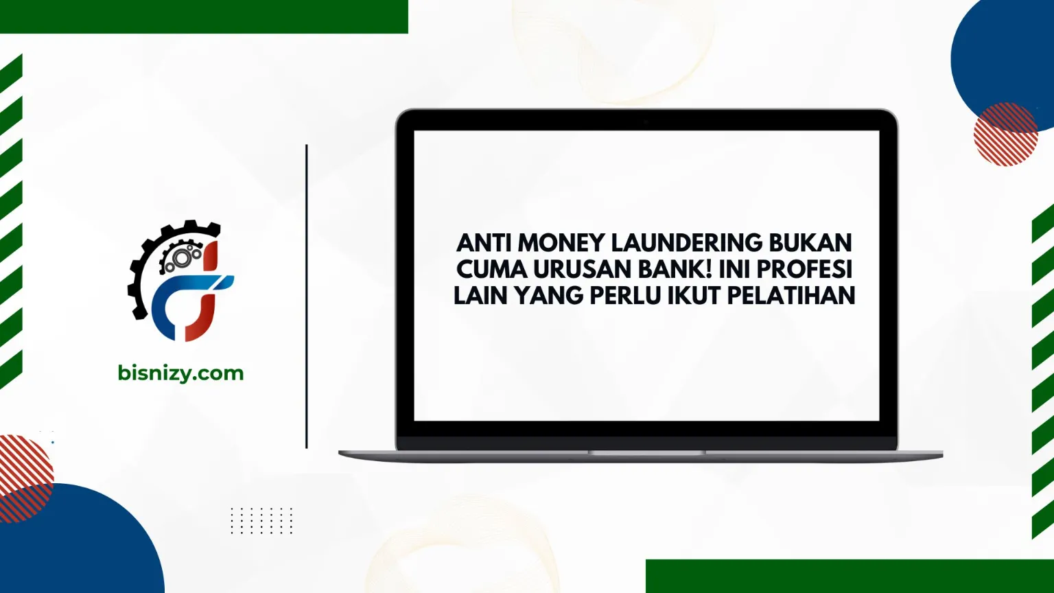 Anti Money Laundering Bukan Cuma Urusan Bank! Ini Profesi Lain yang Perlu Ikut Pelatihan