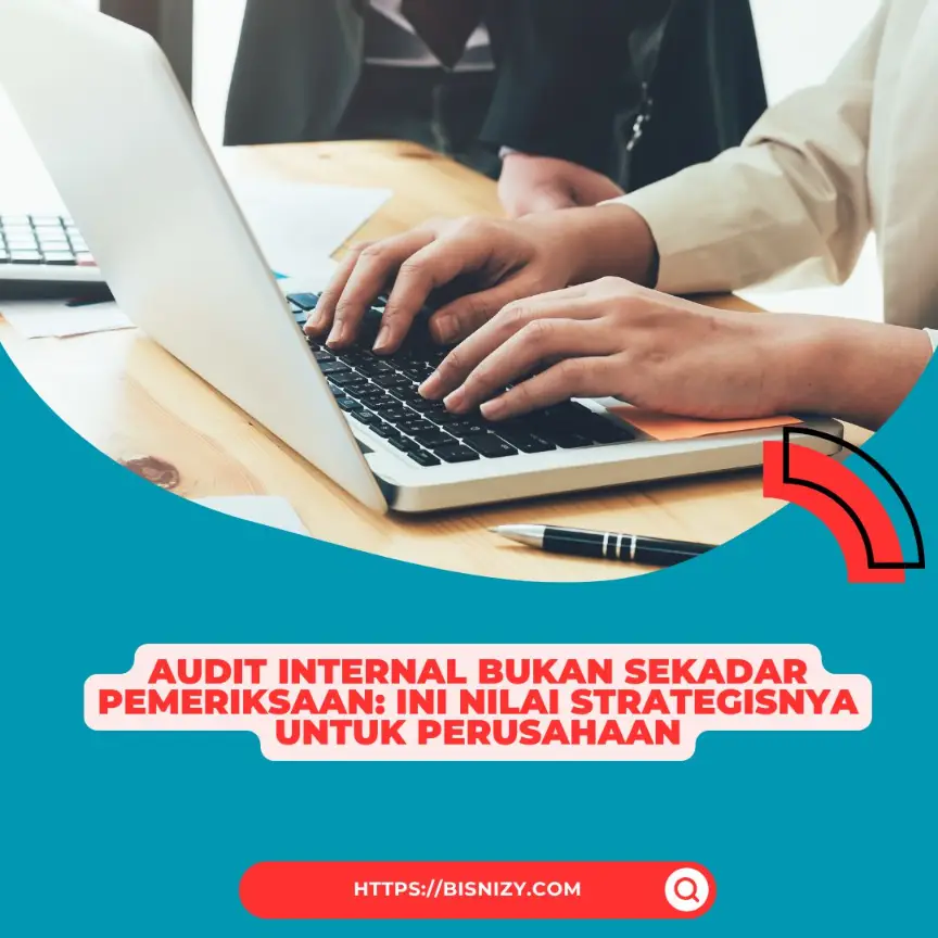 Audit Internal Bukan Sekadar Pemeriksaan: Ini Nilai Strategisnya untuk Perusahaan